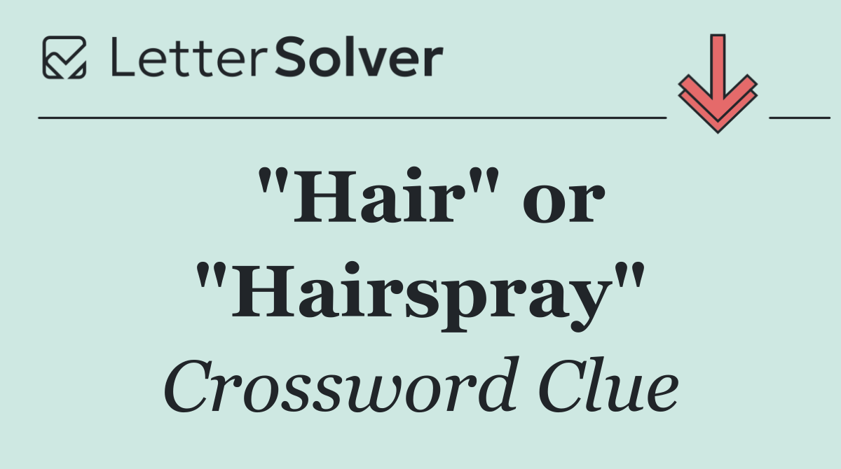 "Hair" or "Hairspray"