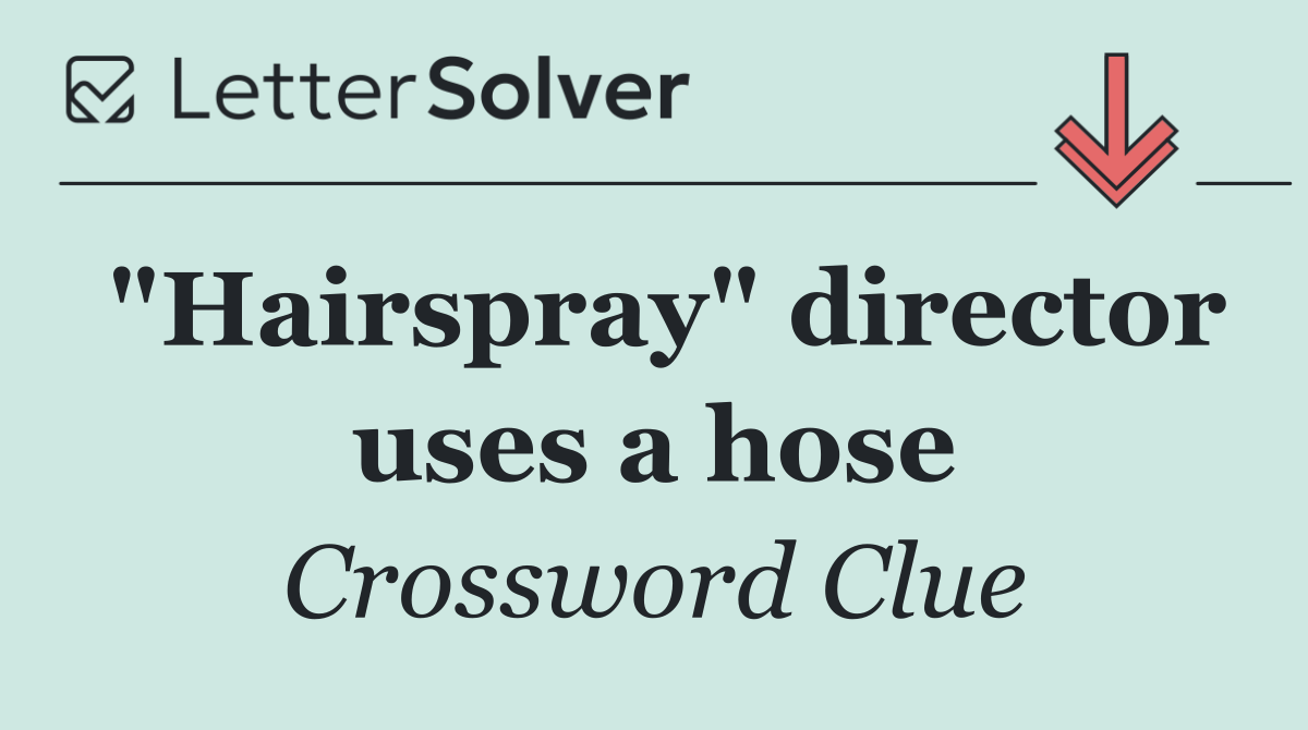 "Hairspray" director uses a hose