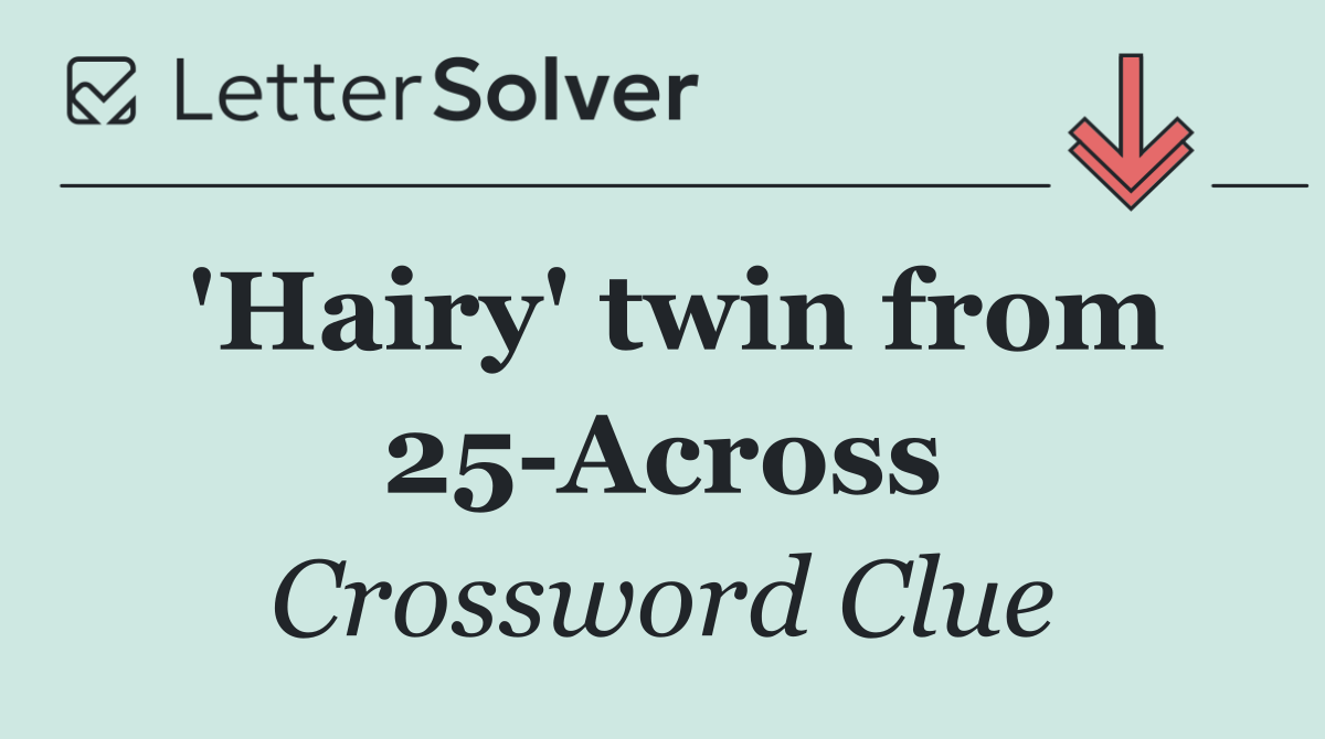 'Hairy' twin from 25 Across