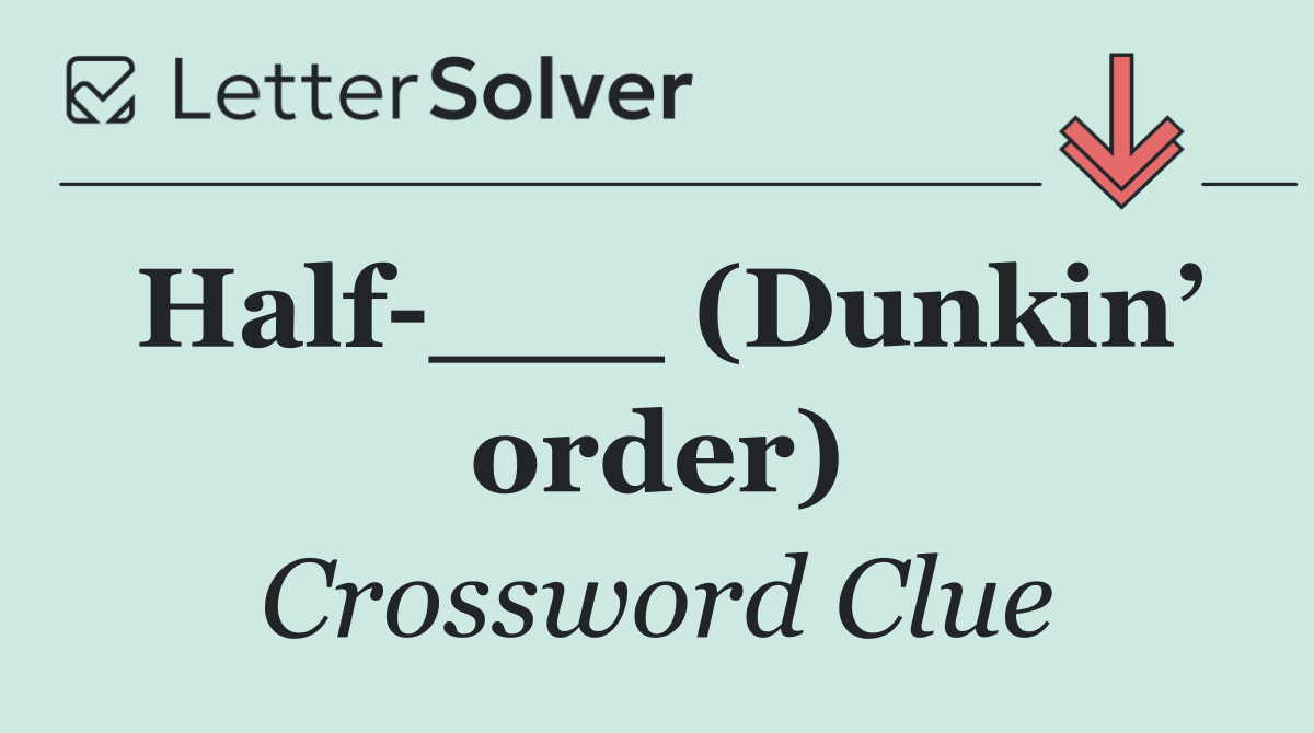 Half ___ (Dunkin’ order)