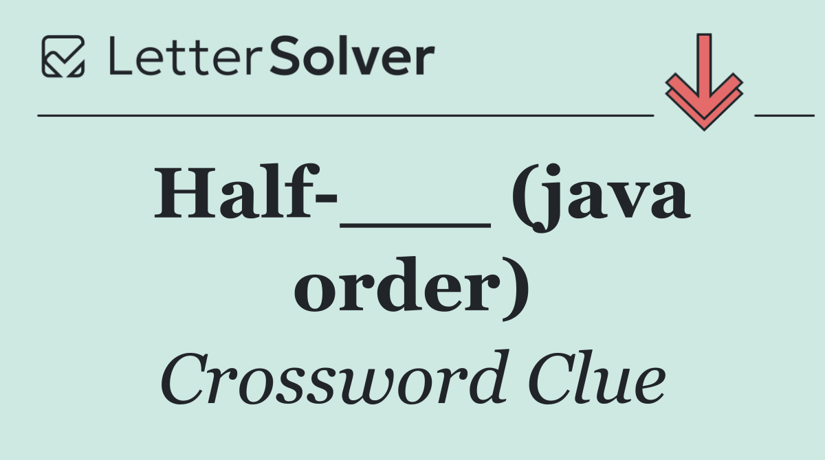 Half ___ (java order)