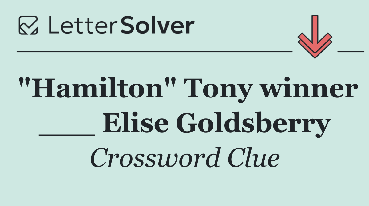 "Hamilton" Tony winner ___ Elise Goldsberry