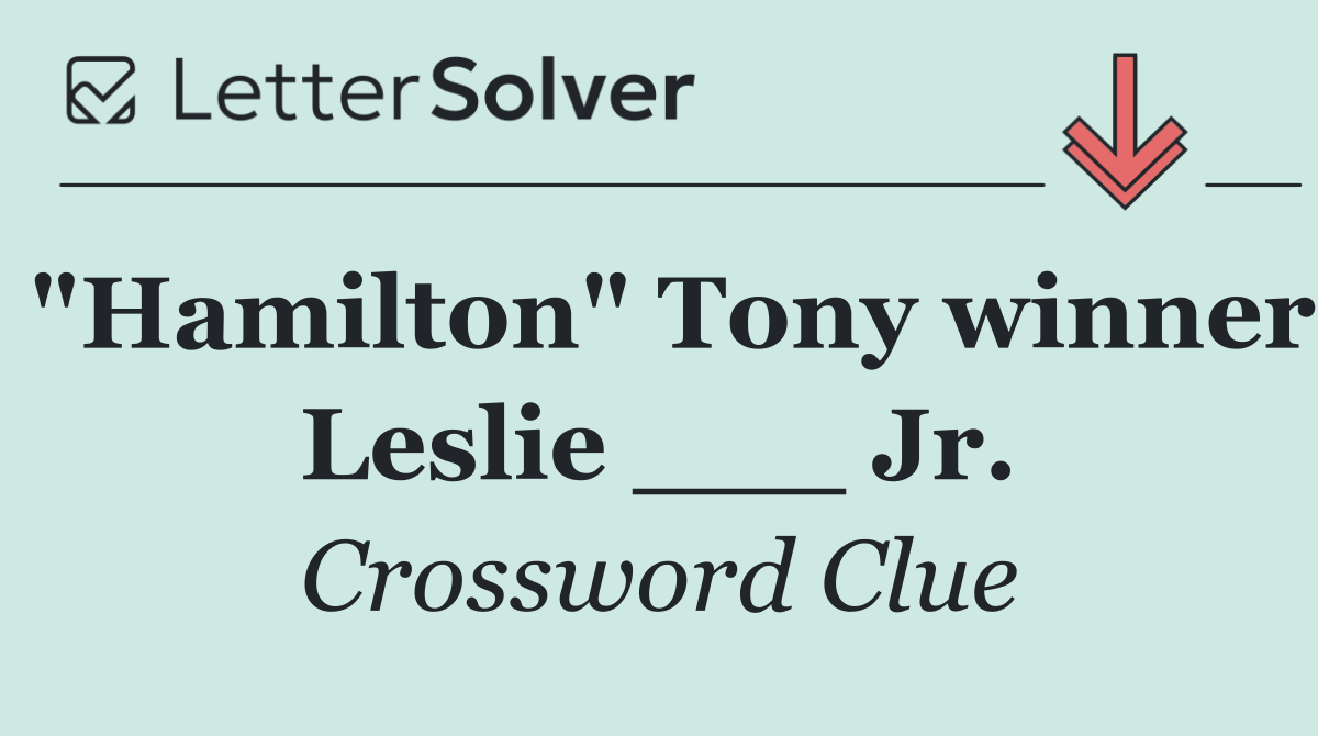 "Hamilton" Tony winner Leslie ___ Jr.