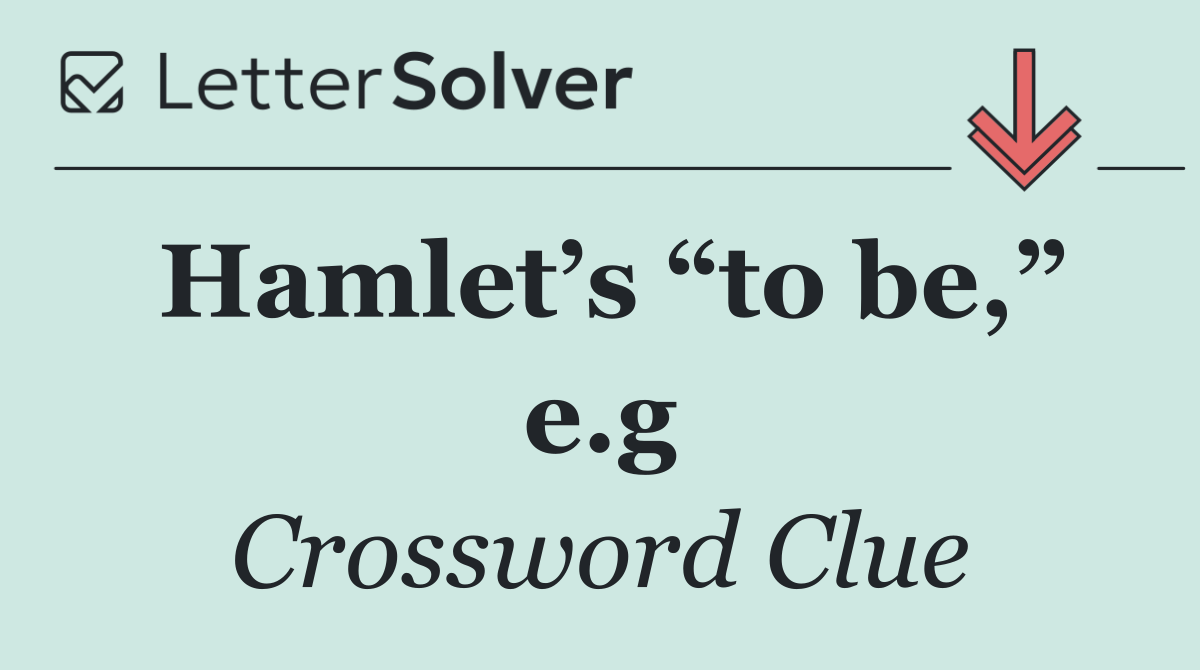 Hamlet’s “to be,” e.g