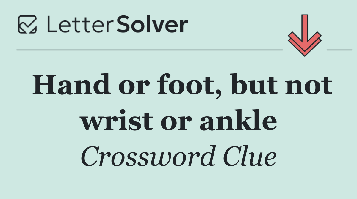 Hand or foot, but not wrist or ankle
