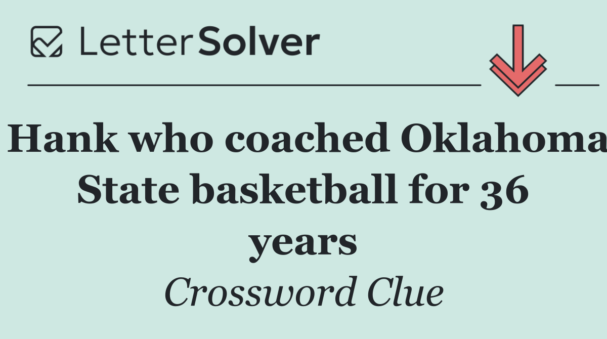 Hank who coached Oklahoma State basketball for 36 years
