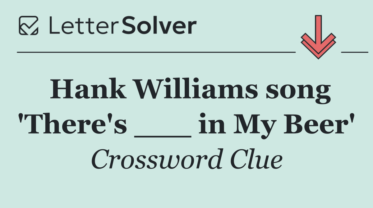 Hank Williams song 'There's ___ in My Beer'