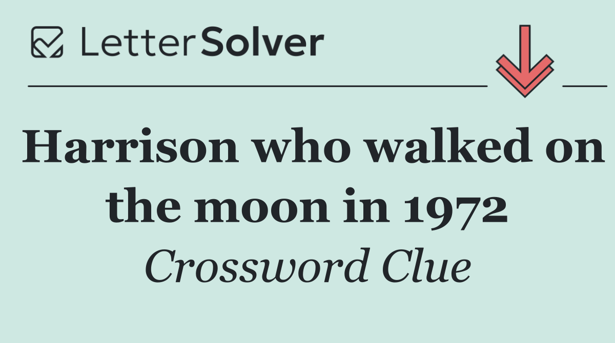 Harrison who walked on the moon in 1972