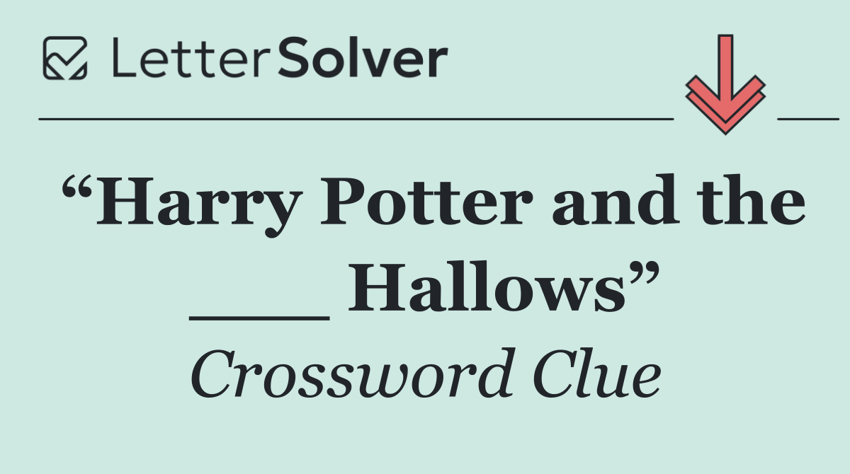 “Harry Potter and the ___ Hallows”