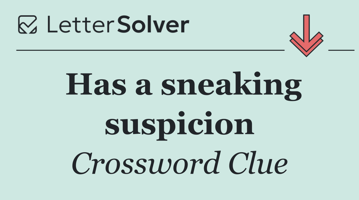 Has a sneaking suspicion