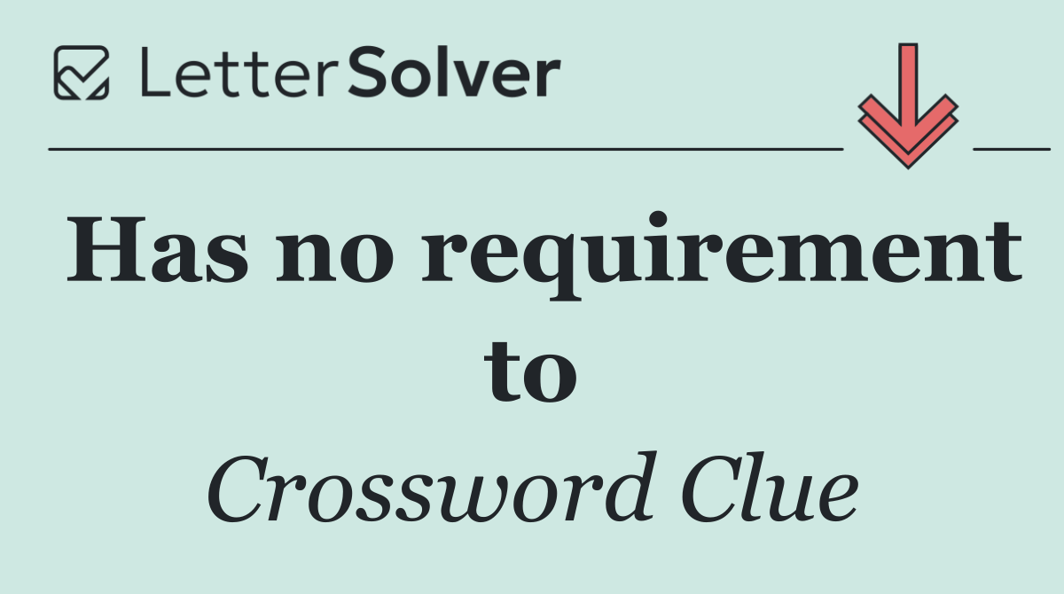 Has no requirement to