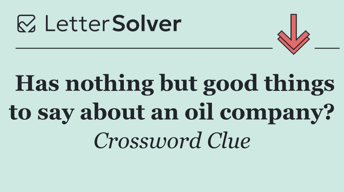 Has nothing but good things to say about an oil company?