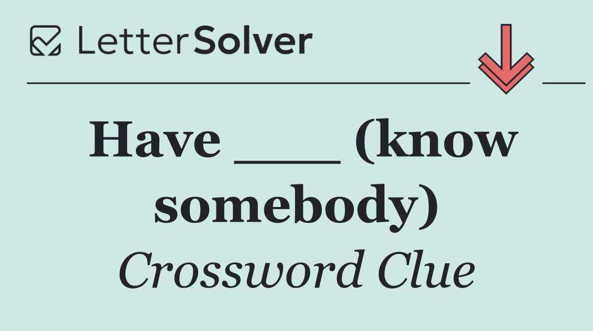Have ___ (know somebody)