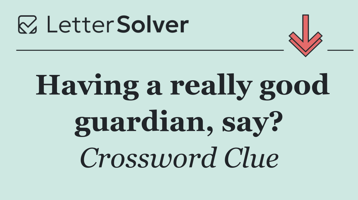 Having a really good guardian, say?