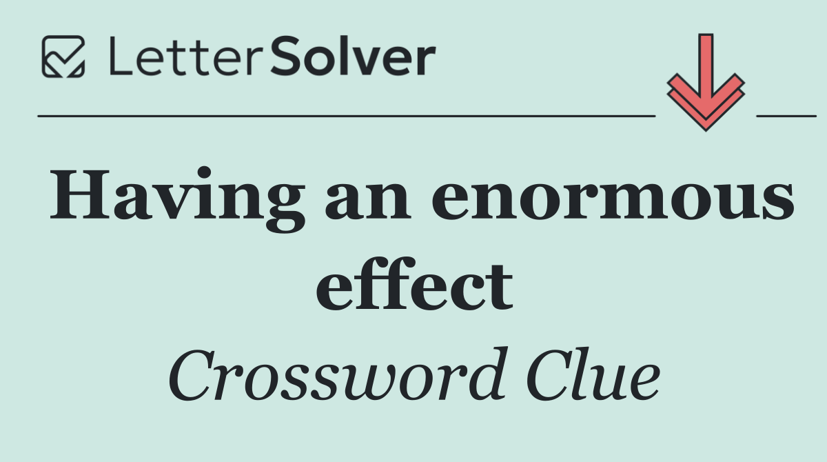 Having an enormous effect
