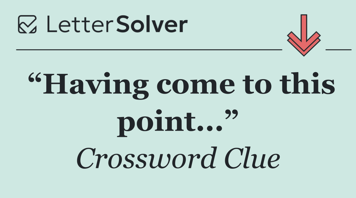 “Having come to this point...”