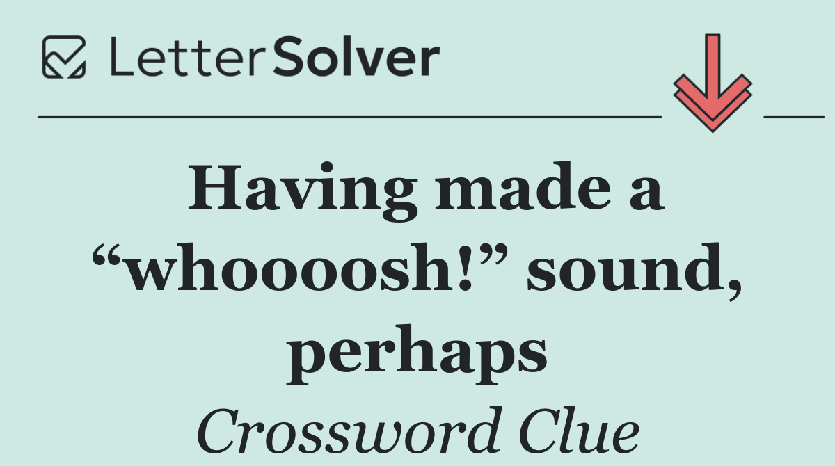 Having made a “whoooosh!” sound, perhaps