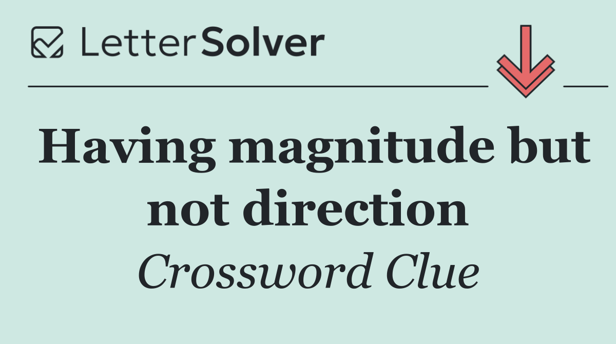 Having magnitude but not direction