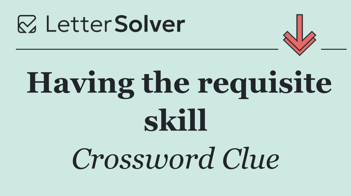 Having the requisite skill