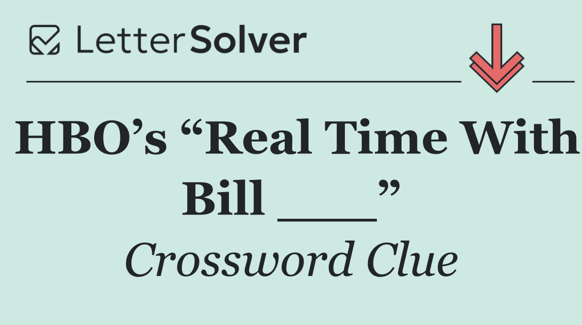 HBO’s “Real Time With Bill ___”