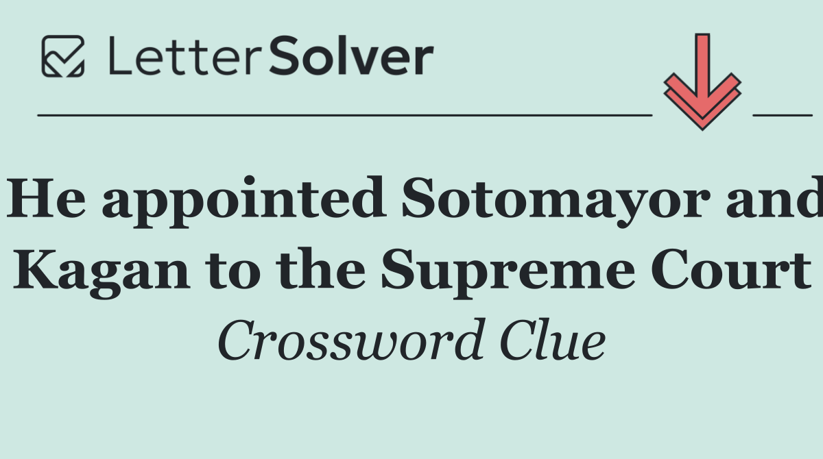 He appointed Sotomayor and Kagan to the Supreme Court