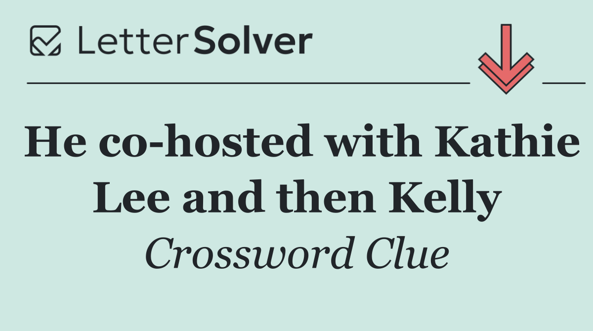 He co hosted with Kathie Lee and then Kelly