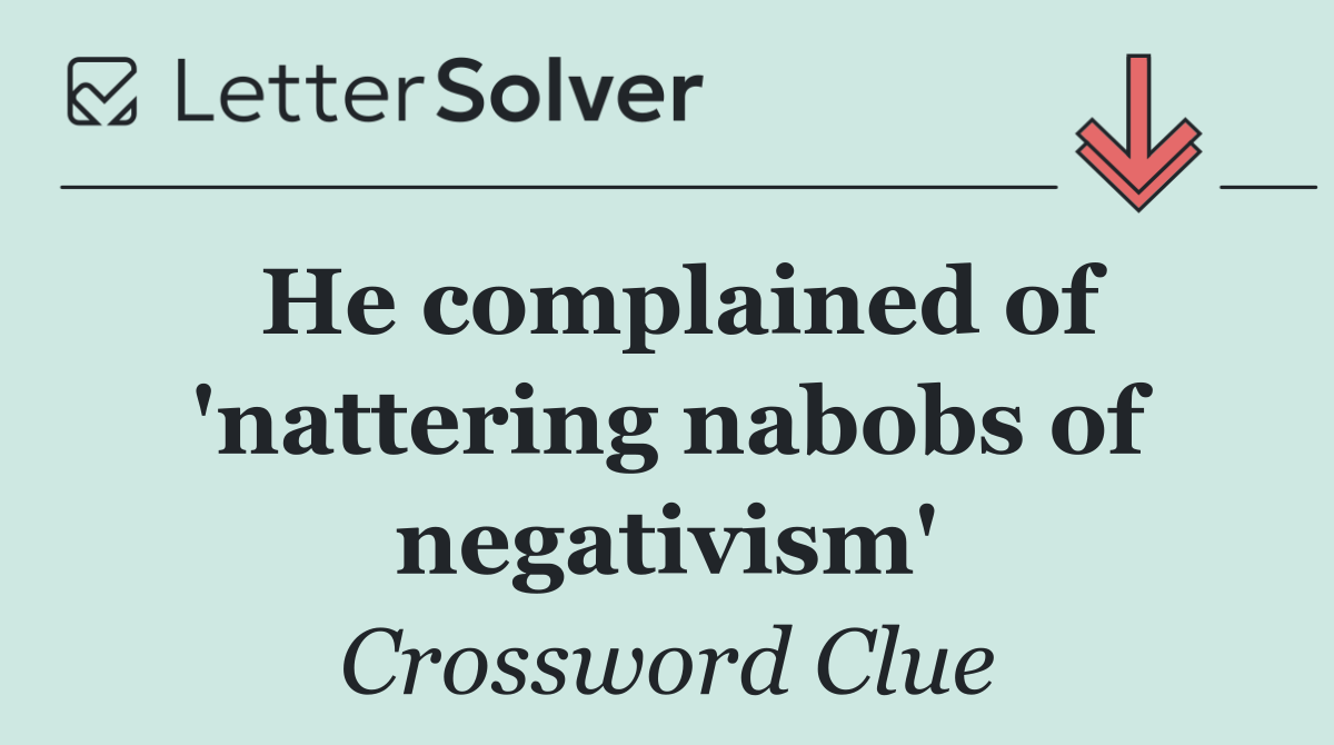 He complained of 'nattering nabobs of negativism'