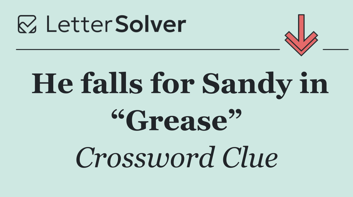 He falls for Sandy in “Grease”