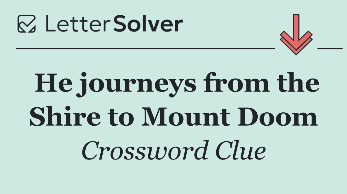 He journeys from the Shire to Mount Doom