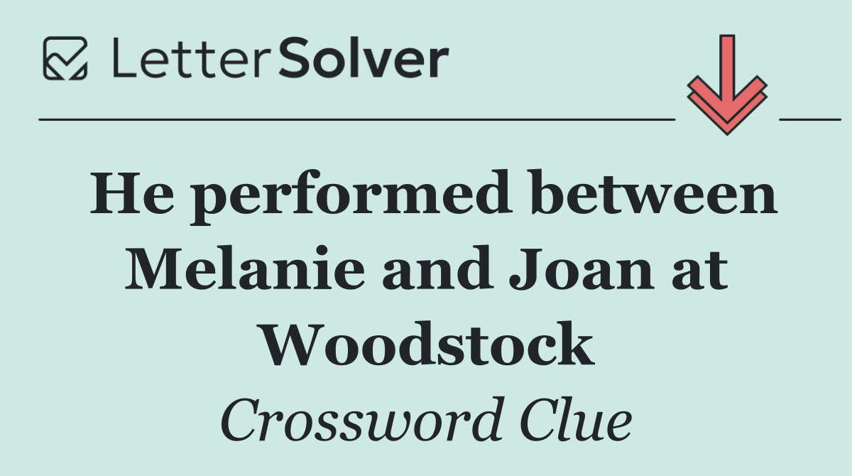 He performed between Melanie and Joan at Woodstock