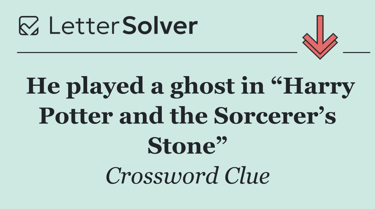 He played a ghost in “Harry Potter and the Sorcerer’s Stone”