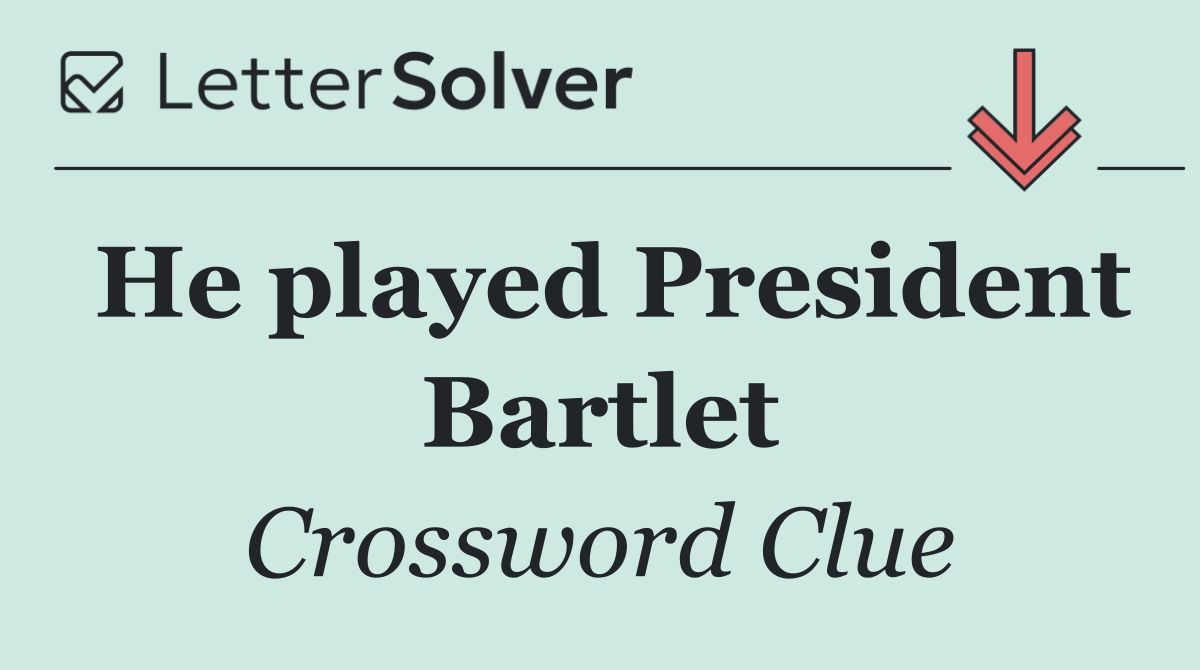 He played President Bartlet