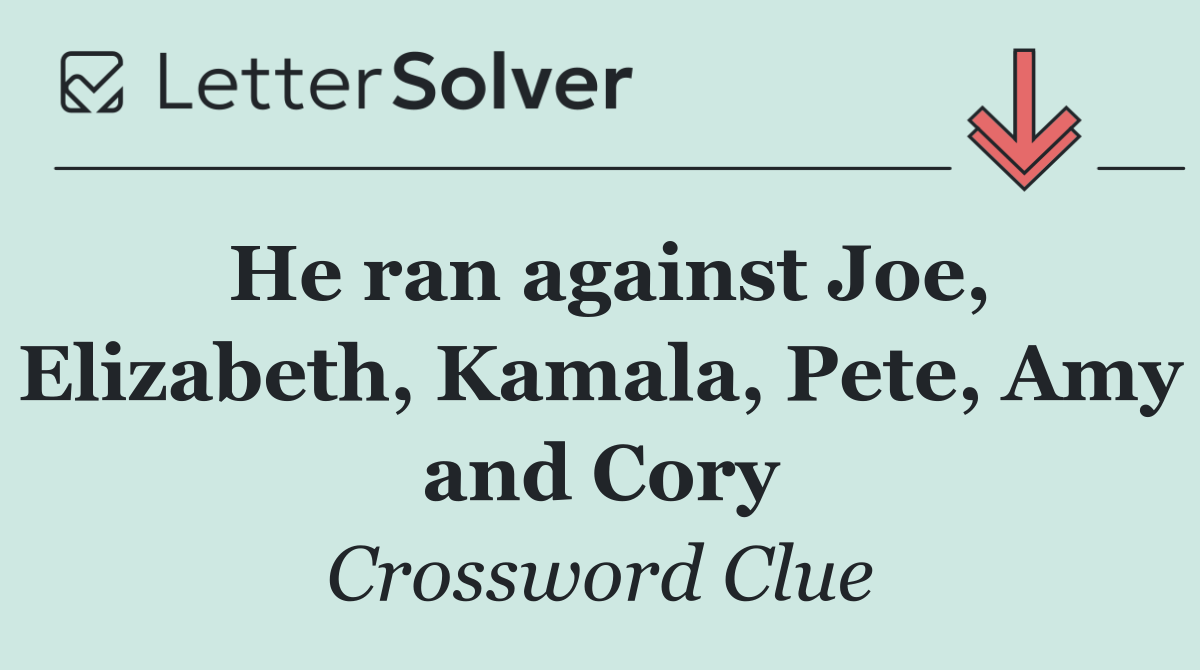 He ran against Joe, Elizabeth, Kamala, Pete, Amy and Cory