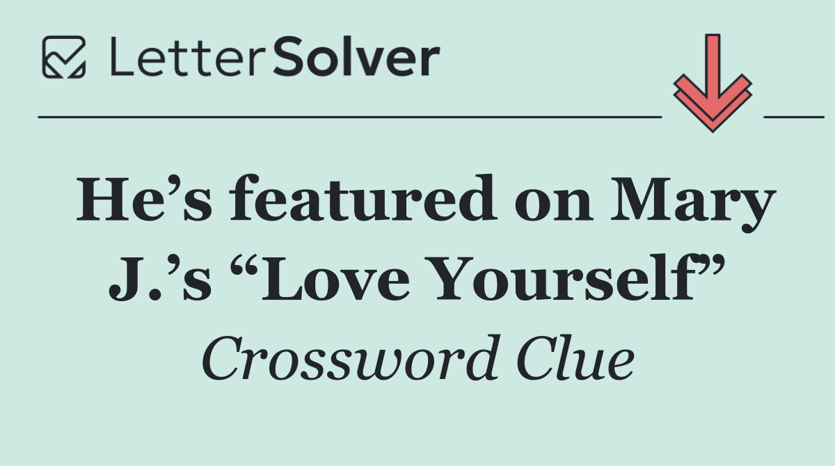 He’s featured on Mary J.’s “Love Yourself”