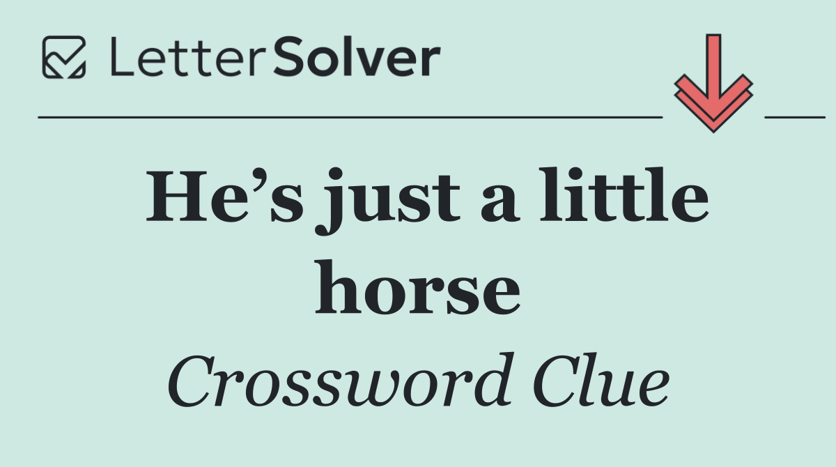 He’s just a little horse