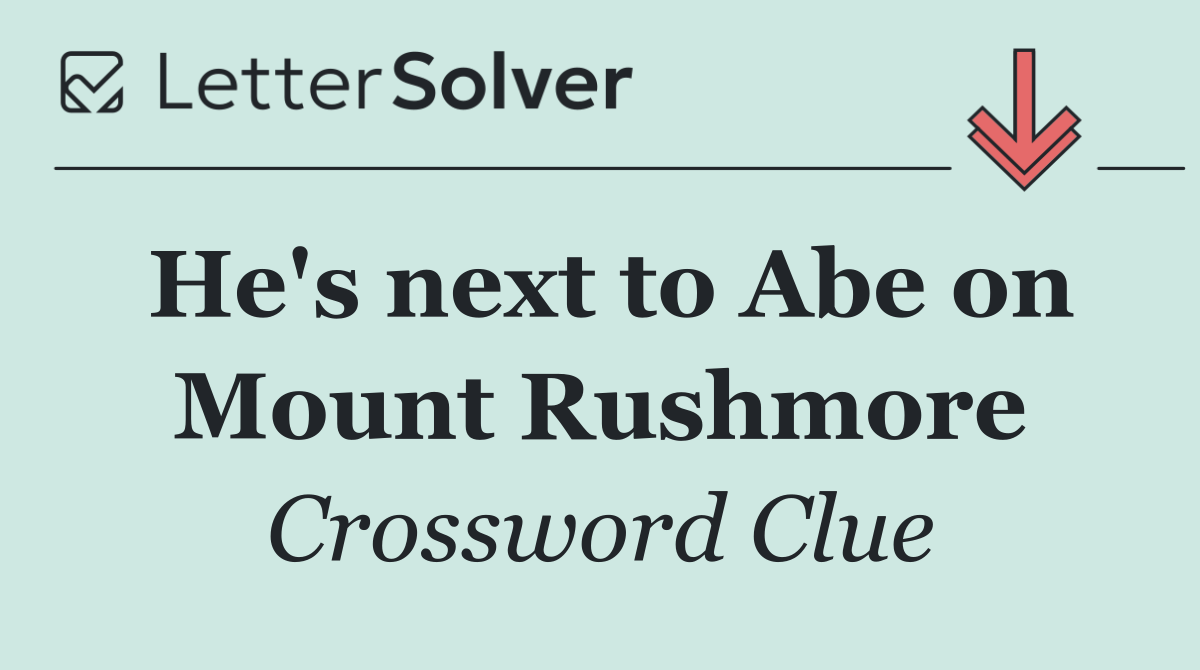 He's next to Abe on Mount Rushmore