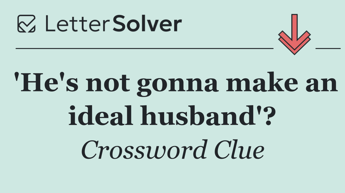 'He's not gonna make an ideal husband'?