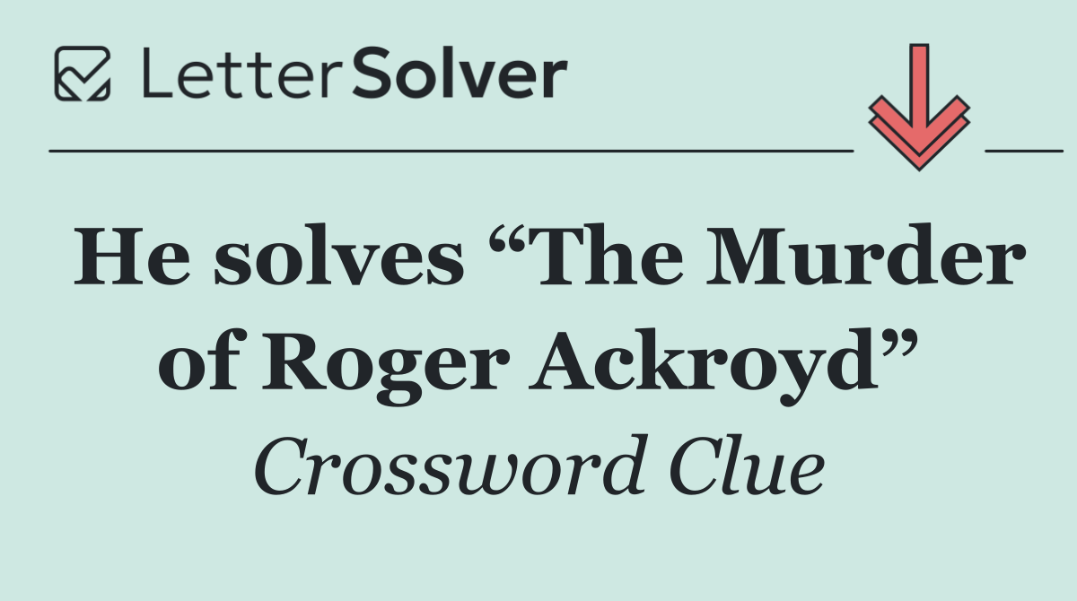 He solves “The Murder of Roger Ackroyd”