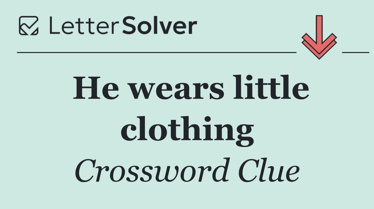 He wears little clothing