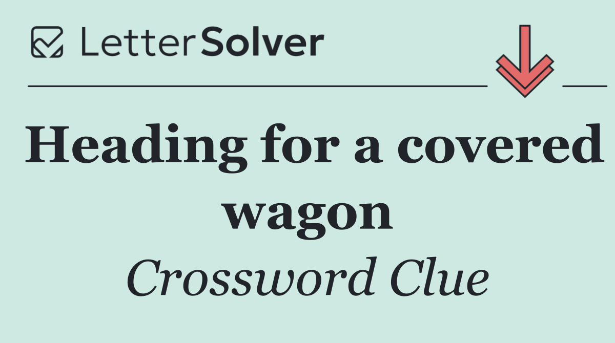 Heading for a covered wagon