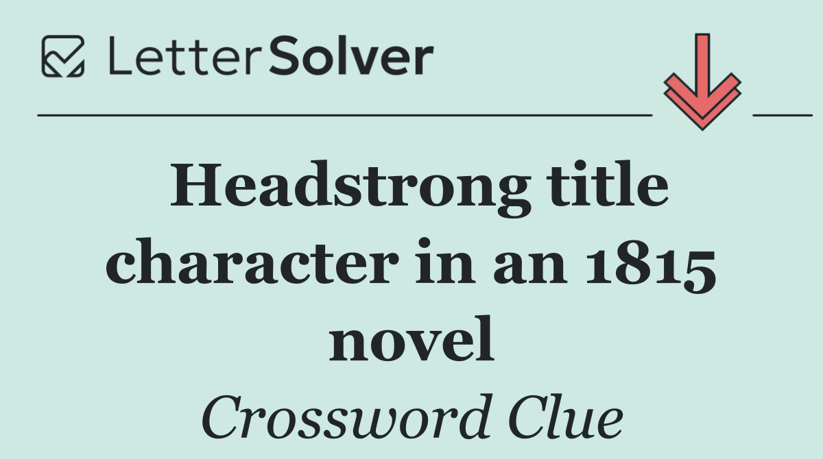 Headstrong title character in an 1815 novel