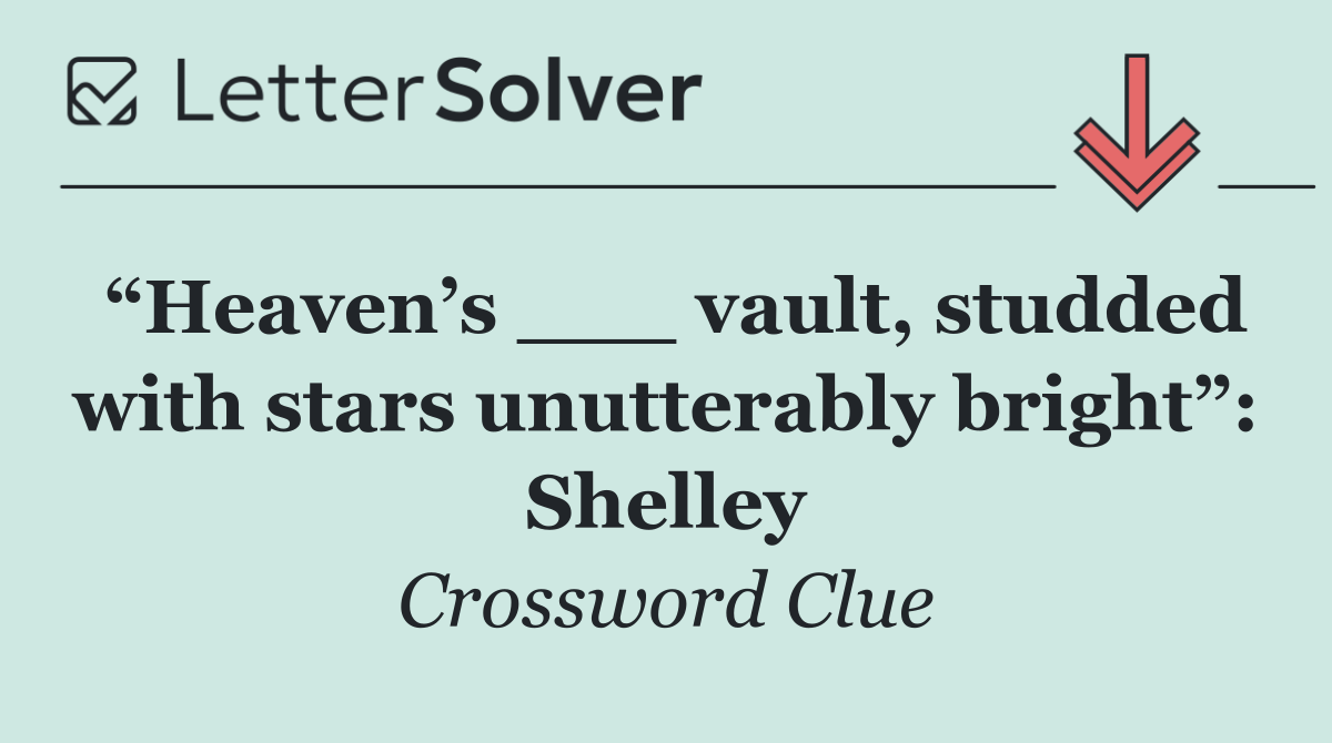 “Heaven’s ___ vault, studded with stars unutterably bright”: Shelley