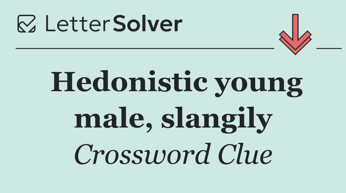 Hedonistic young male, slangily