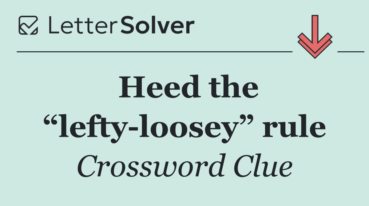 Heed the “lefty loosey” rule