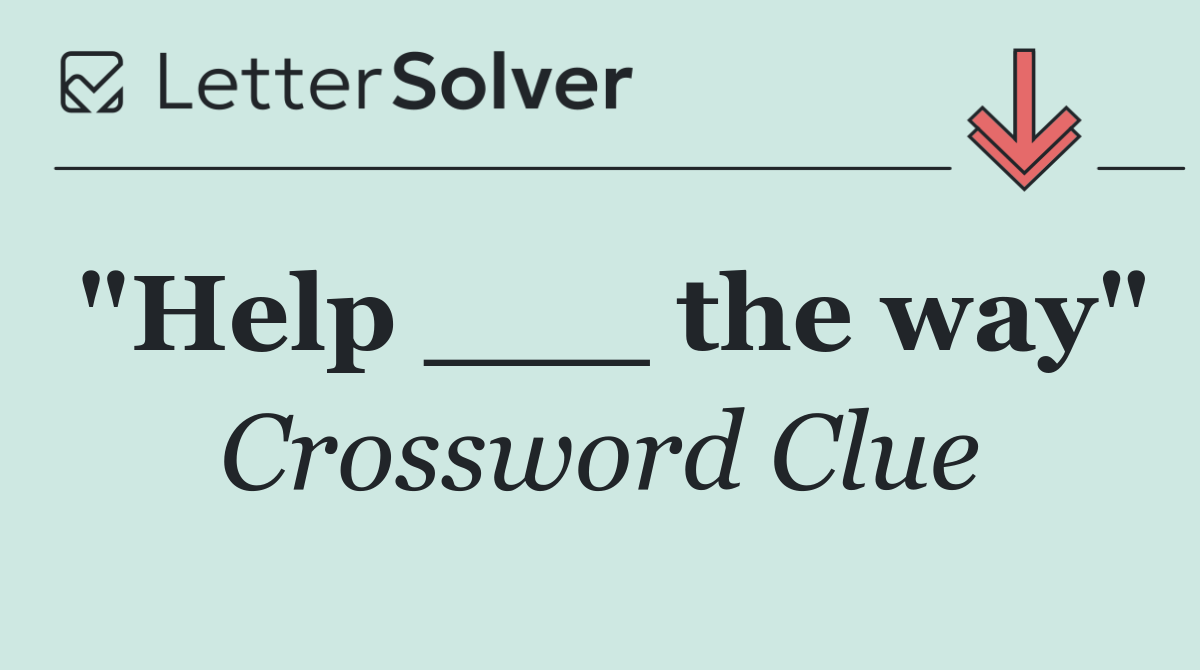 "Help ___ the way"