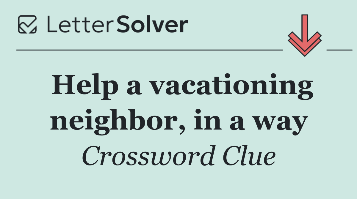 Help a vacationing neighbor, in a way