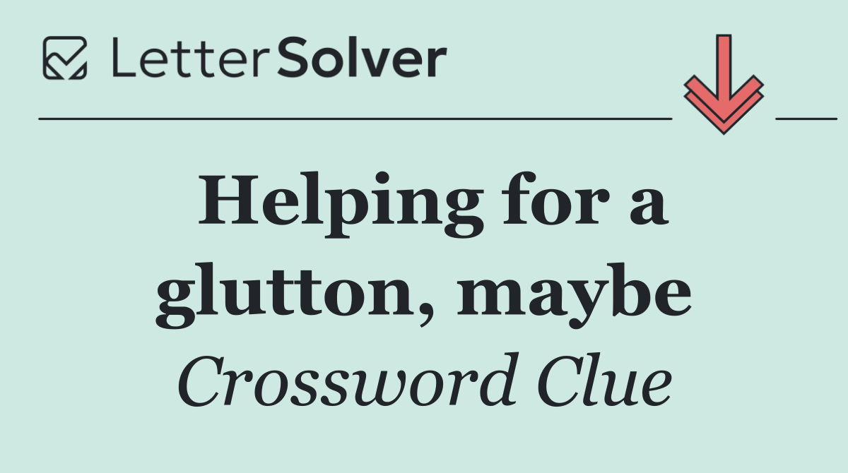 Helping for a glutton, maybe