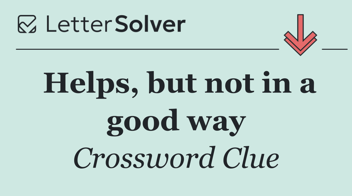 Helps, but not in a good way