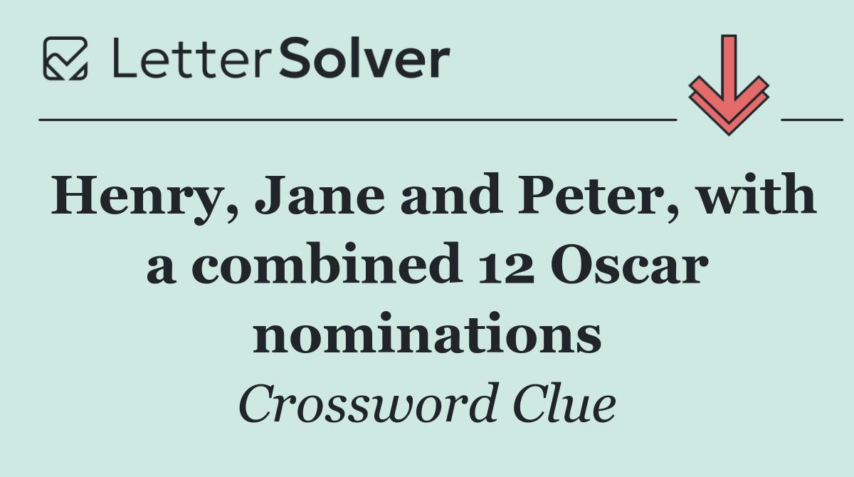 Henry, Jane and Peter, with a combined 12 Oscar nominations