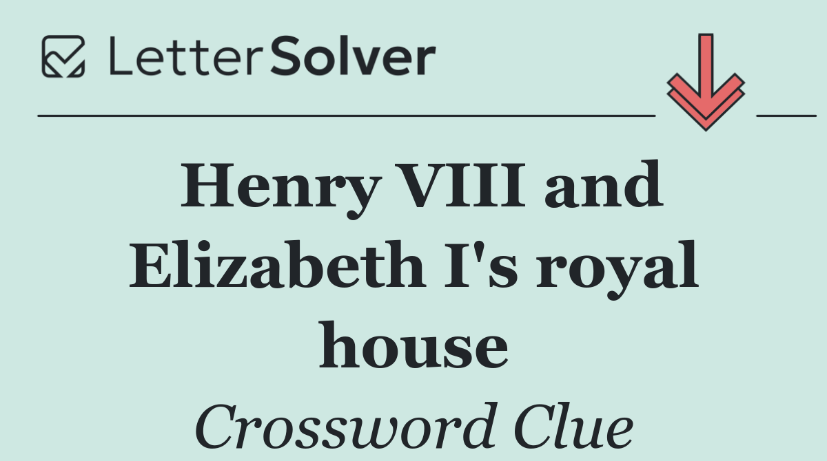 Henry VIII and Elizabeth I's royal house